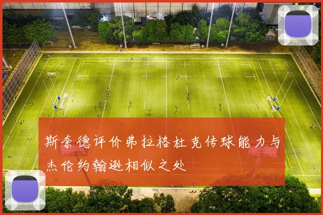 斯奈德评价弗拉格杜克传球能力与杰伦约翰逊相似之处