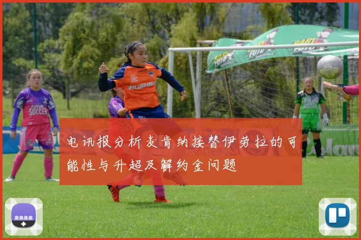 电讯报分析麦肯纳接替伊劳拉的可能性与升超及解约金问题